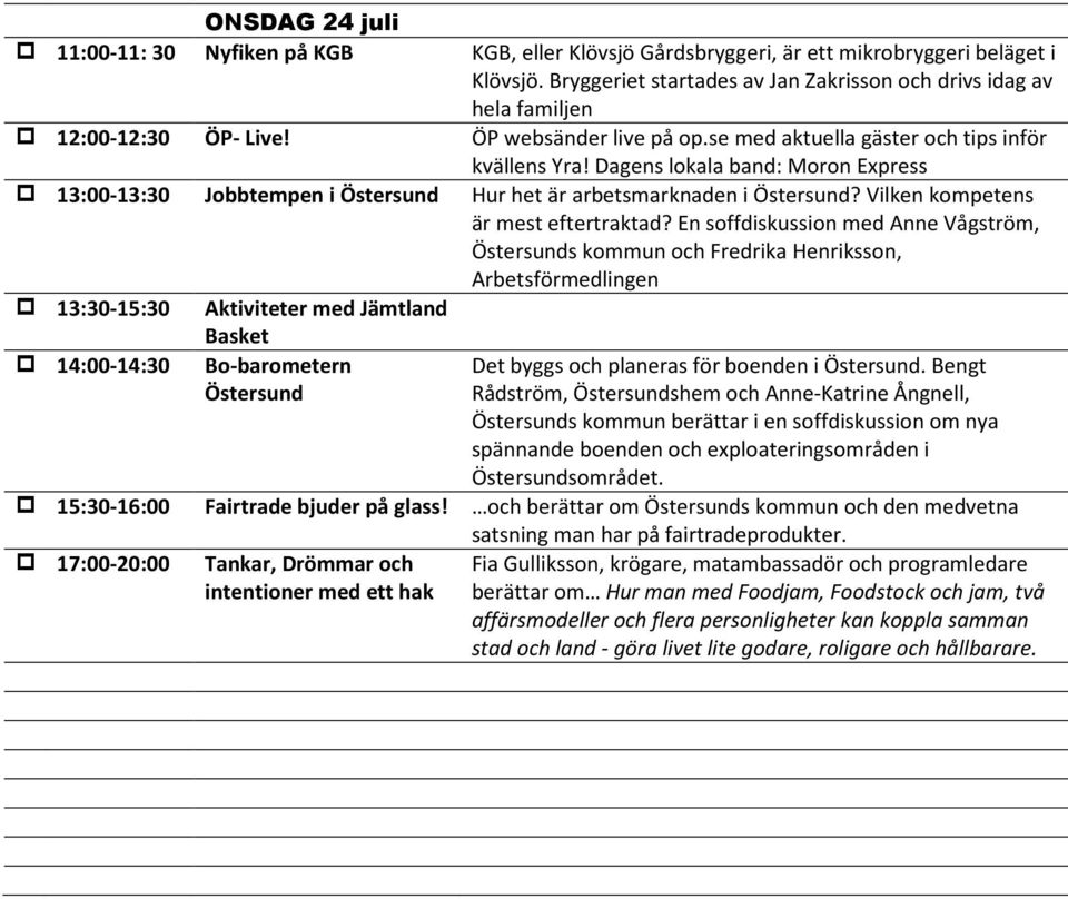 Dagens lokala band: Moron Express 13:00-13:30 Jobbtempen i Östersund Hur het är arbetsmarknaden i Östersund? Vilken kompetens är mest eftertraktad?