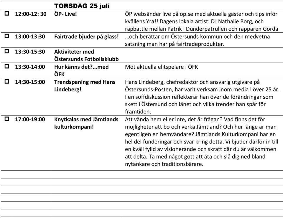 17:00-19:00 Knytkalas med Jämtlands kulturkompani! Möt aktuella elitspelare i ÖFK Hans Lindeberg, chefredaktör och ansvarig utgivare på Östersunds-Posten, har varit verksam inom media i över 25 år.