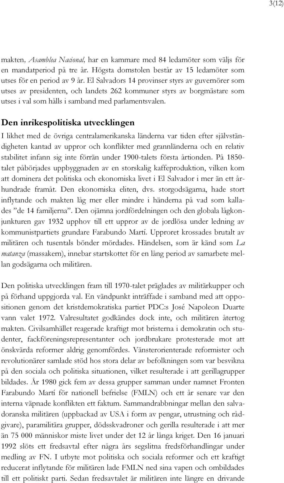 Den inrikespolitiska utvecklingen I likhet med de övriga centralamerikanska länderna var tiden efter självständigheten kantad av uppror och konflikter med grannländerna och en relativ stabilitet