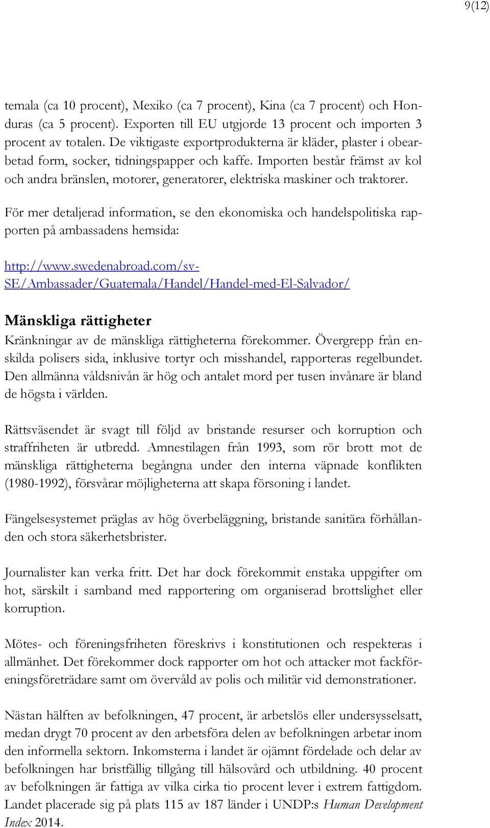 Importen består främst av kol och andra bränslen, motorer, generatorer, elektriska maskiner och traktorer.