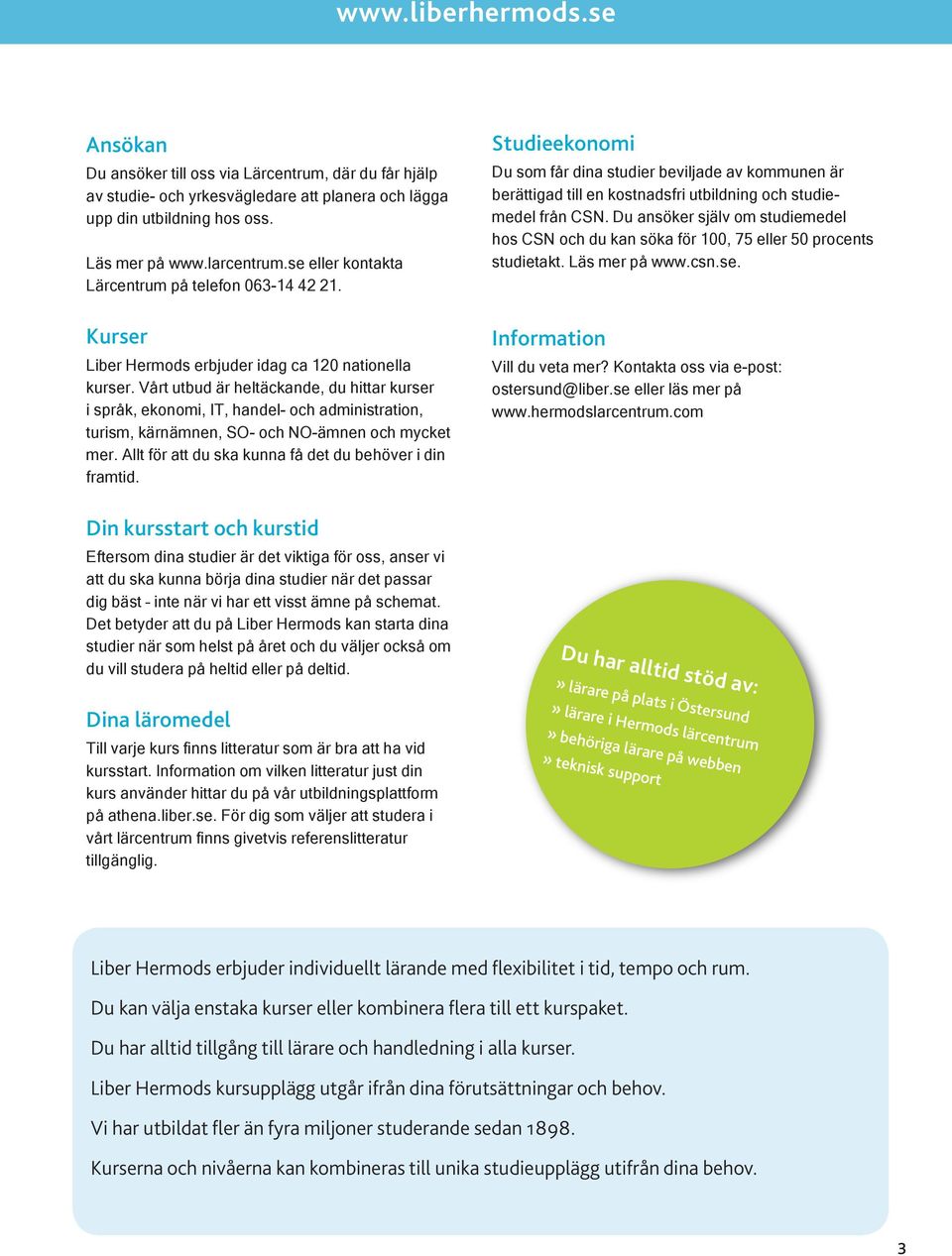 Vårt utbud är heltäckande, du hittar kurser i språk, ekonomi, IT, handel- och administration, turism, kärnämnen, SO- och NO-ämnen och mycket mer.