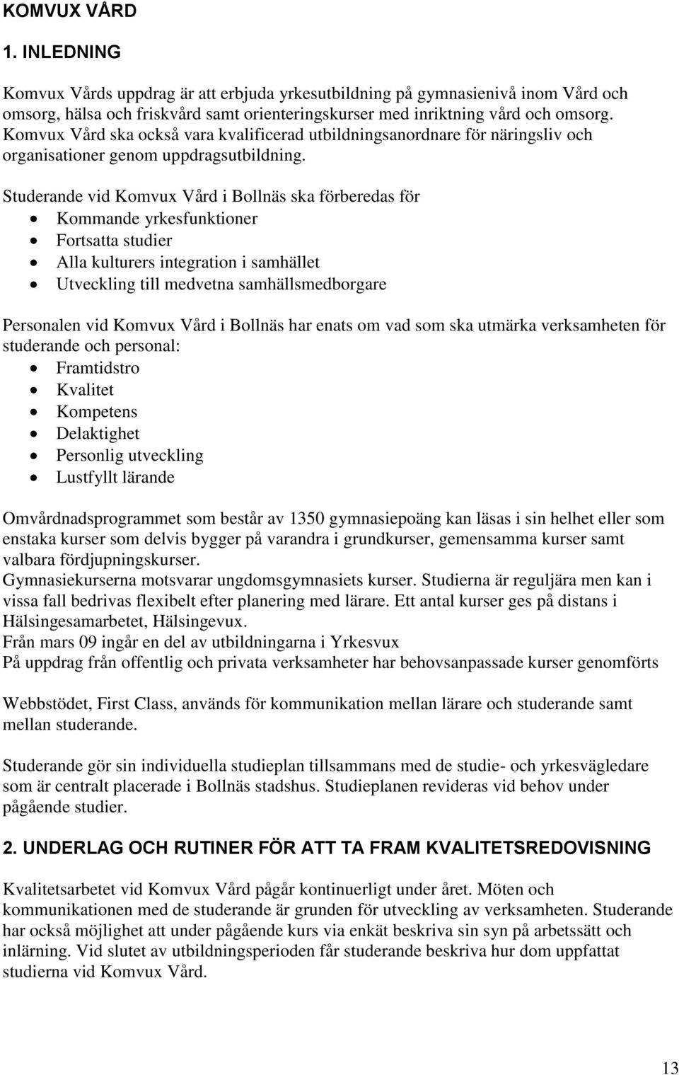 Studerande vid Komvux Vård i Bollnäs ska förberedas för Kommande yrkesfunktioner Fortsatta studier Alla kulturers integration i samhället Utveckling till medvetna samhällsmedborgare Personalen vid