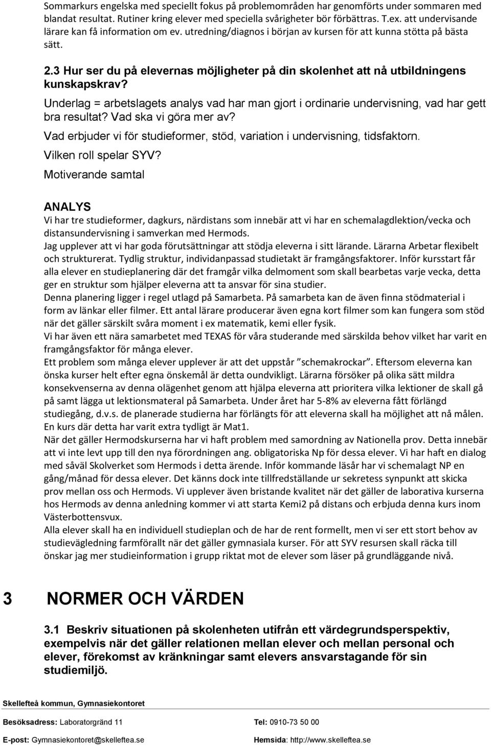 3 Hur ser du på elevernas möjligheter på din skolenhet att nå utbildningens kunskapskrav? Underlag = arbetslagets analys vad har man gjort i ordinarie undervisning, vad har gett bra resultat?