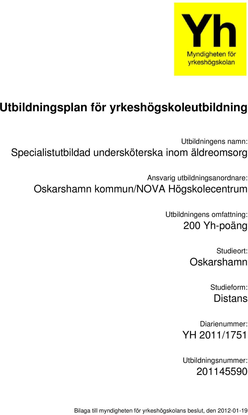 omfattning: 200 Yh-poäng Studieort: Oskarshamn Studieform: Distans Diarienummer: YH