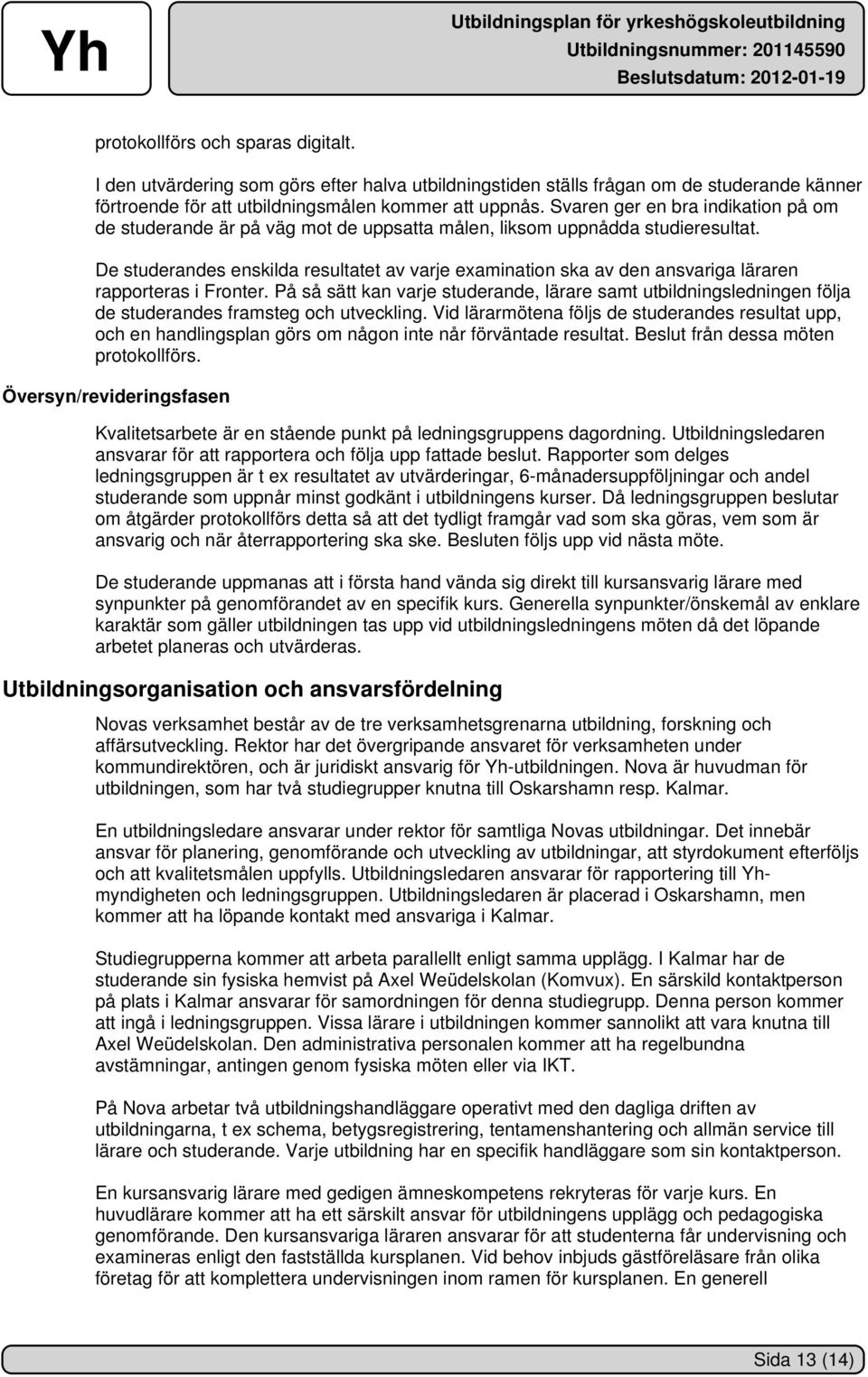 De studerandes enskilda resultatet av varje examination ska av den ansvariga läraren rapporteras i Fronter.