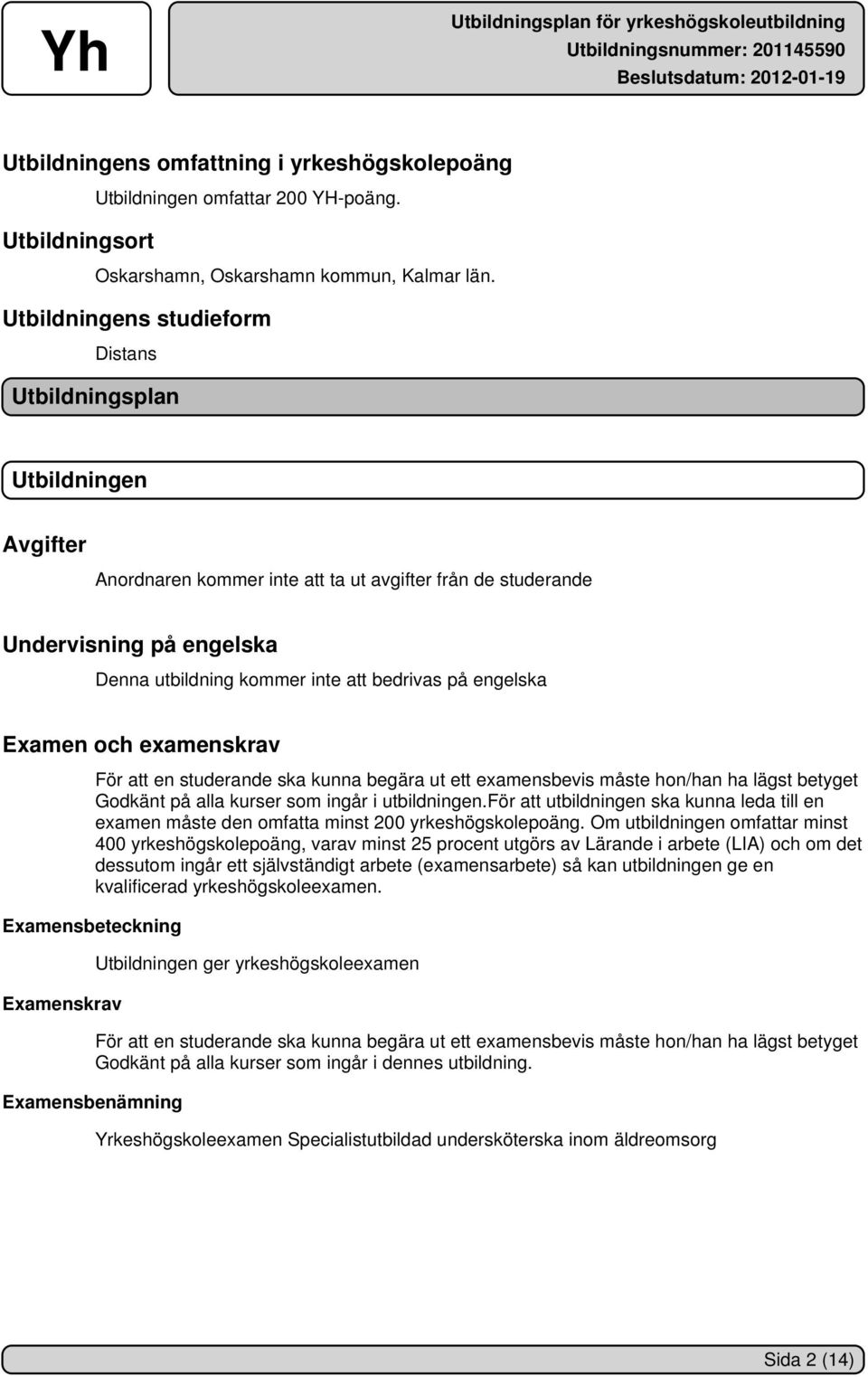 på engelska Examen och examenskrav För att en studerande ska kunna begära ut ett examensbevis måste hon/han ha lägst betyget Godkänt på alla kurser som ingår i utbildningen.