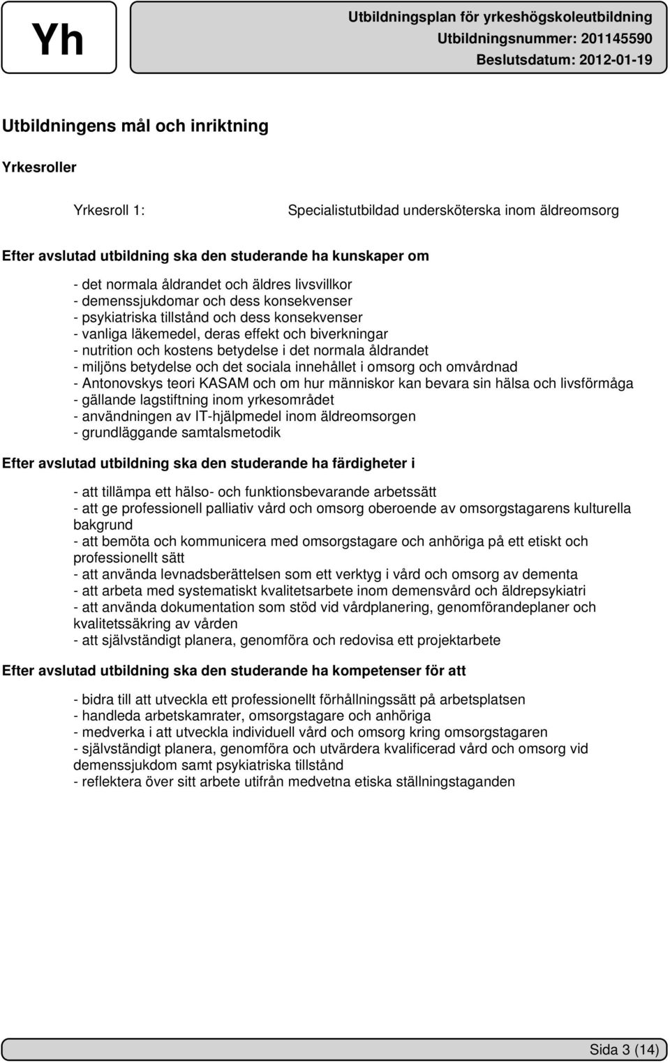 normala åldrandet - miljöns betydelse och det sociala innehållet i omsorg och omvårdnad - Antonovskys teori KASAM och om hur människor kan bevara sin hälsa och livsförmåga - gällande lagstiftning