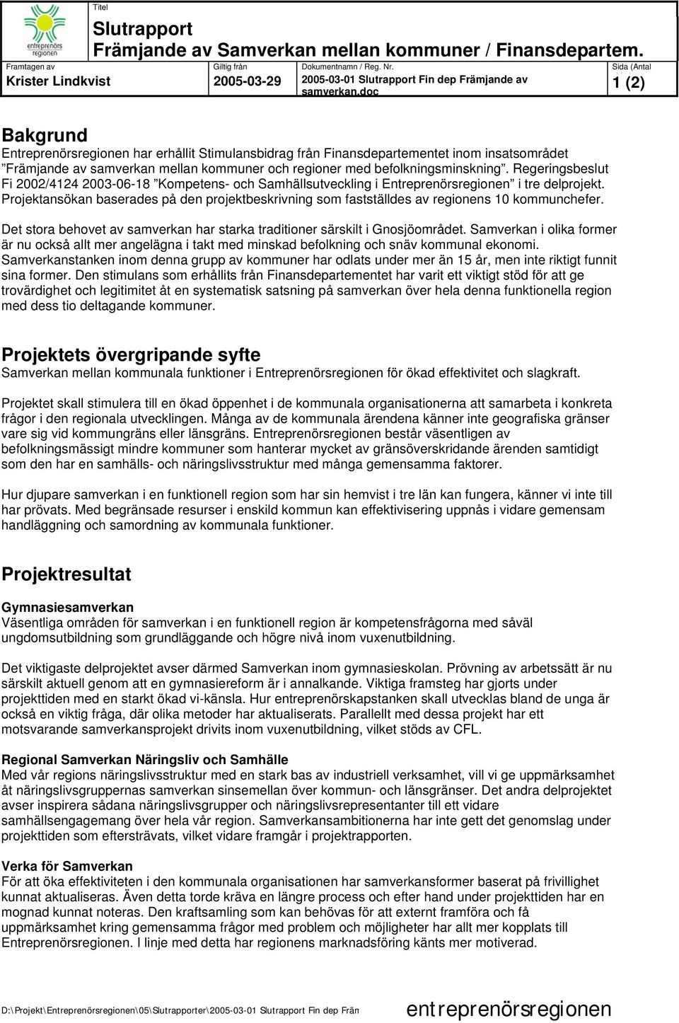 Regeringsbeslut Fi 2002/4124 2003-06-18 Kompetens- och Samhällsutveckling i Entreprenörsregionen i tre delprojekt.