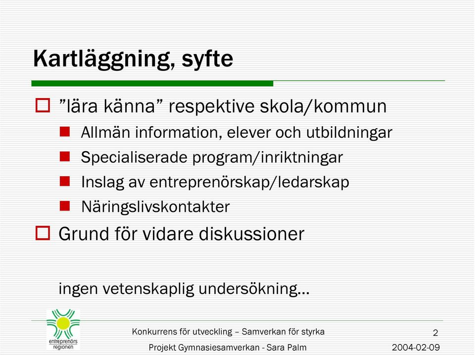 Näringslivskontakter Grund för vidare diskussioner ingen vetenskaplig undersökning