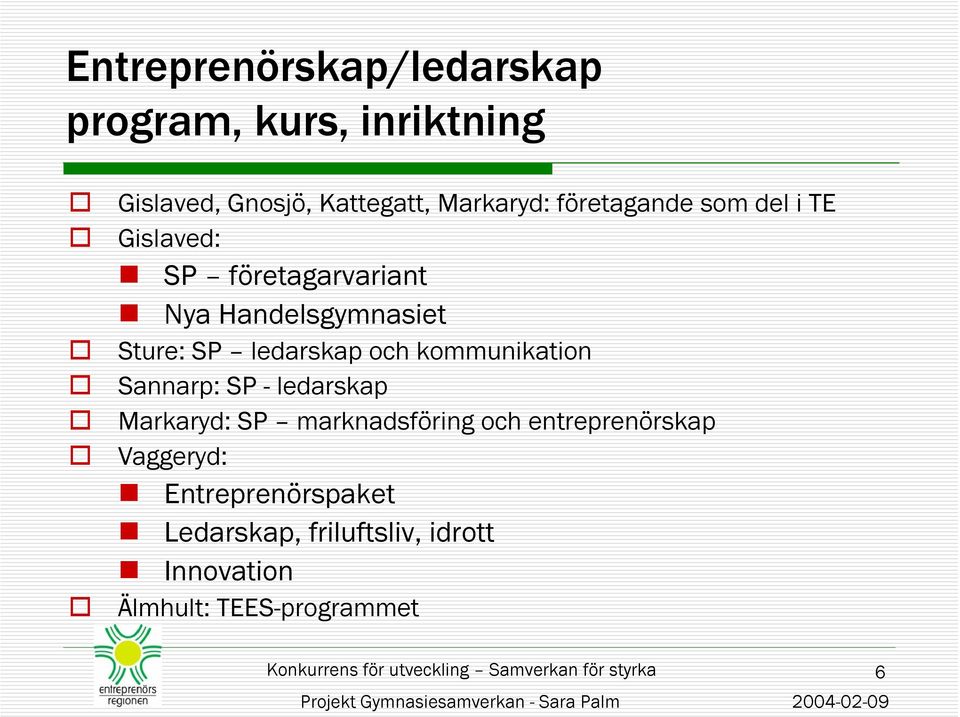 Markaryd: SP marknadsföring och entreprenörskap Vaggeryd: Entreprenörspaket Ledarskap, friluftsliv, idrott Innovation