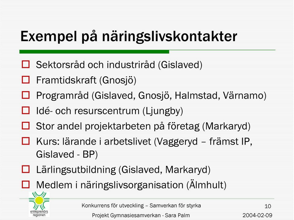 lärande i arbetslivet (Vaggeryd främst IP, Gislaved - BP) Lärlingsutbildning (Gislaved, Markaryd) Medlem i