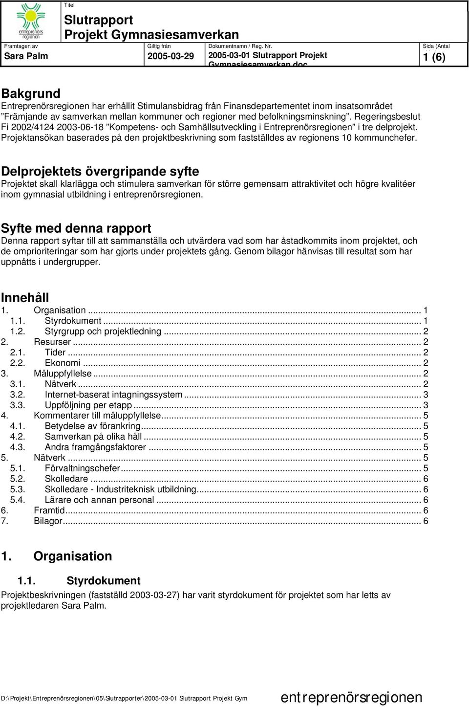 Regeringsbeslut Fi 2002/4124 2003-06-18 Kompetens- och Samhällsutveckling i Entreprenörsregionen i tre delprojekt.