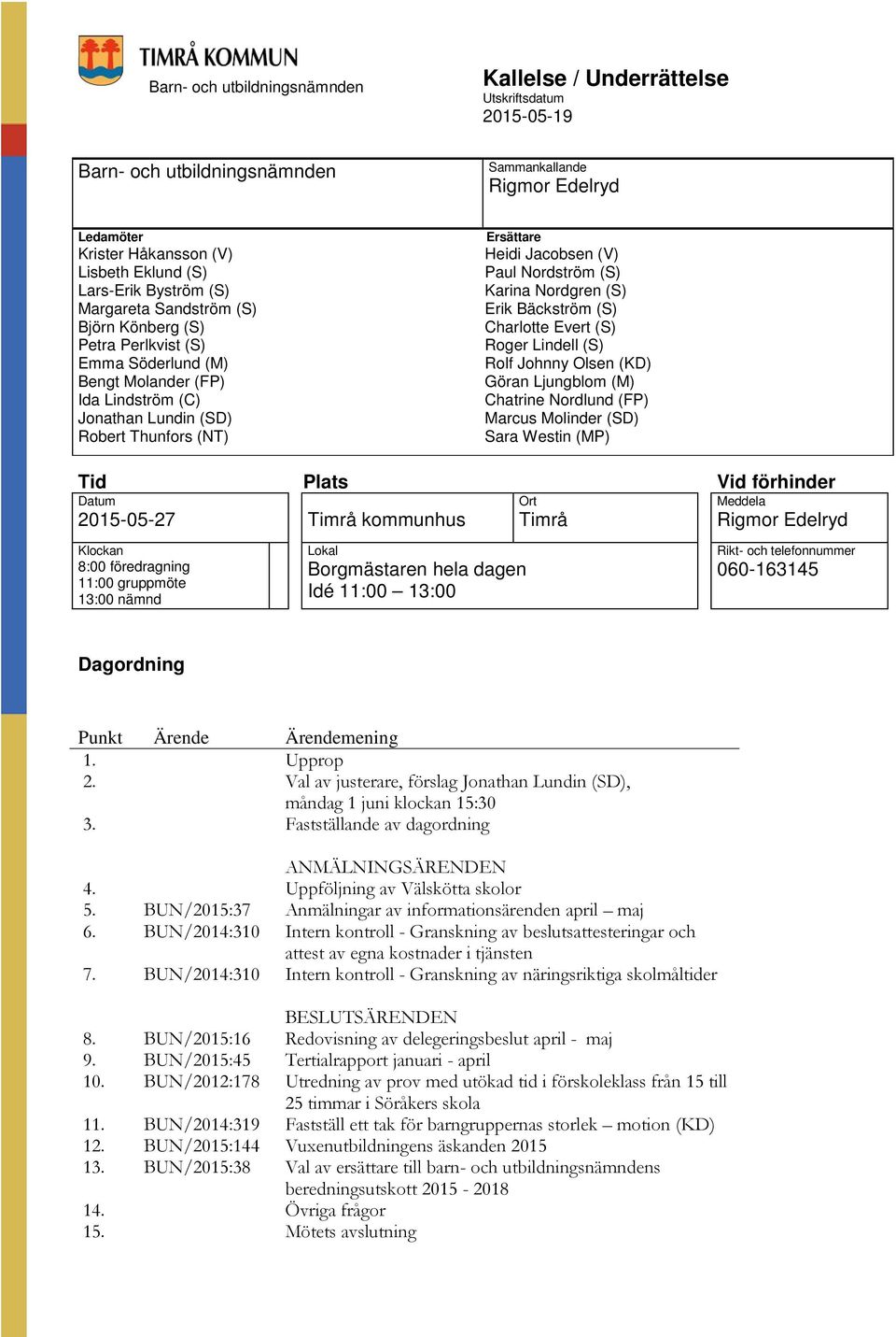 (V) Paul Nordström (S) Karina Nordgren (S) Erik Bäckström (S) Charlotte Evert (S) Roger Lindell (S) Rolf Johnny Olsen (KD) Göran Ljungblom (M) Chatrine Nordlund (FP) Marcus Molinder (SD) Sara Westin