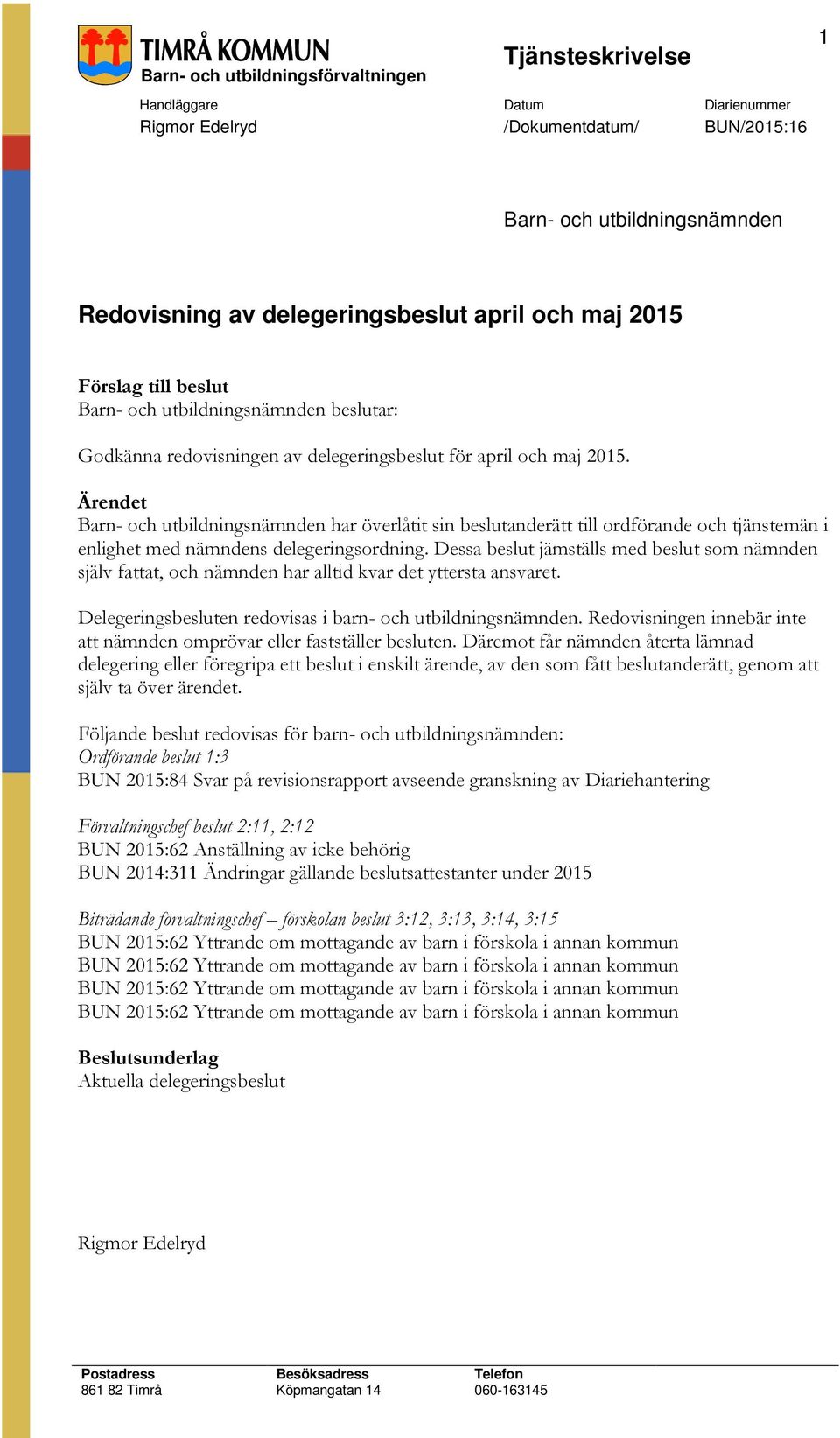 Ärendet Barn- och utbildningsnämnden har överlåtit sin beslutanderätt till ordförande och tjänstemän i enlighet med nämndens delegeringsordning.