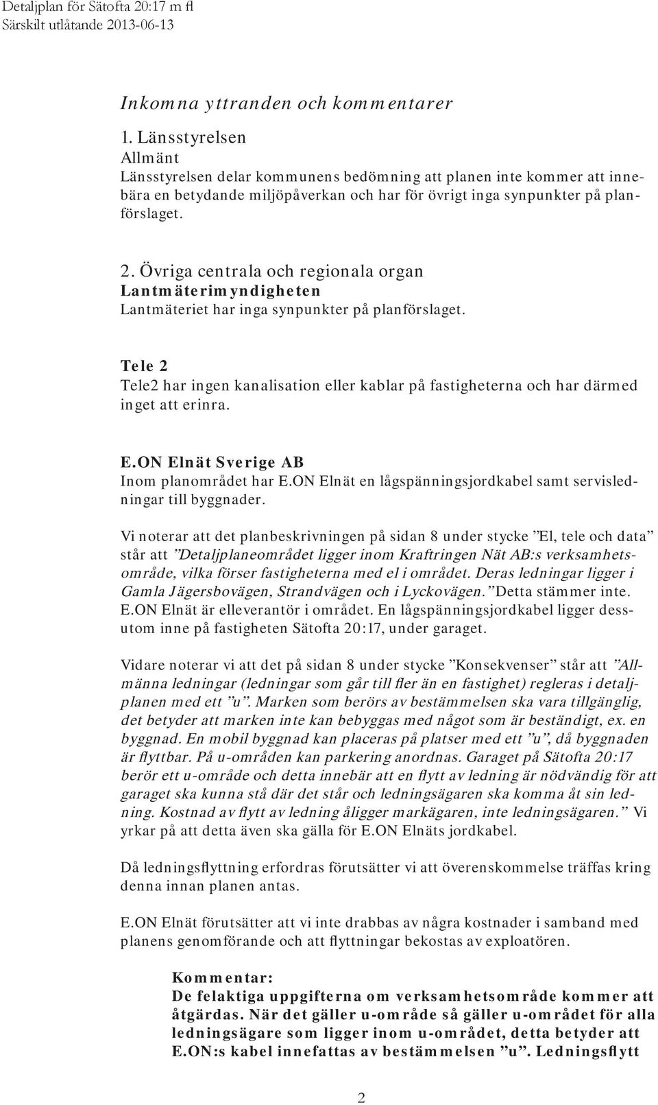 Övriga centrala och regionala organ Lantmäterimyndigheten Lantmäteriet har inga synpunkter på planförslaget.