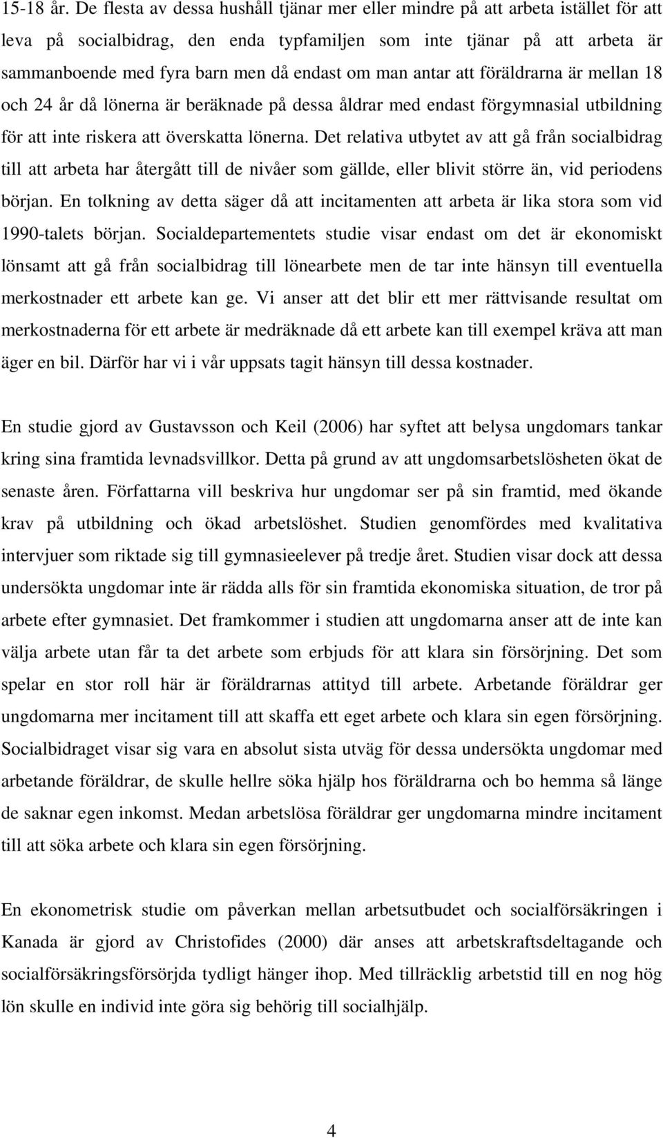 om man antar att föräldrarna är mellan 18 och 24 år då lönerna är beräknade på dessa åldrar med endast förgymnasial utbildning för att inte riskera att överskatta lönerna.