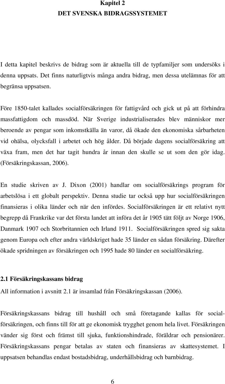 Före 1850-talet kallades socialförsäkringen för fattigvård och gick ut på att förhindra massfattigdom och massdöd.