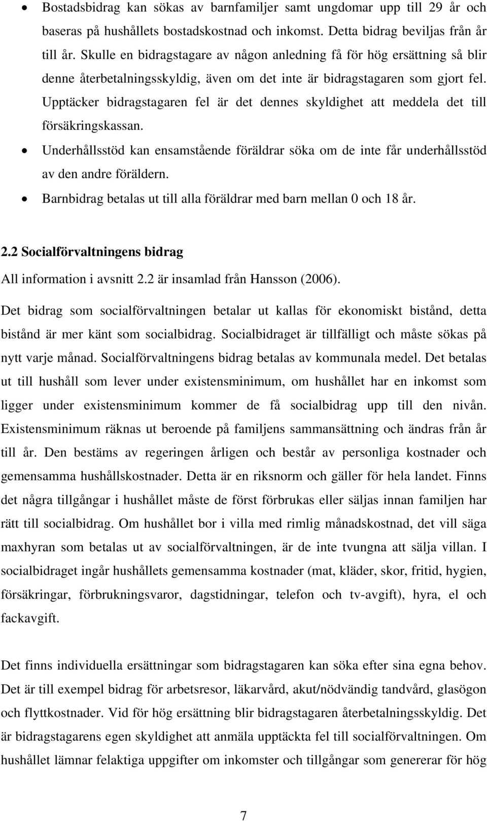 Upptäcker bidragstagaren fel är det dennes skyldighet att meddela det till försäkringskassan. Underhållsstöd kan ensamstående föräldrar söka om de inte får underhållsstöd av den andre föräldern.