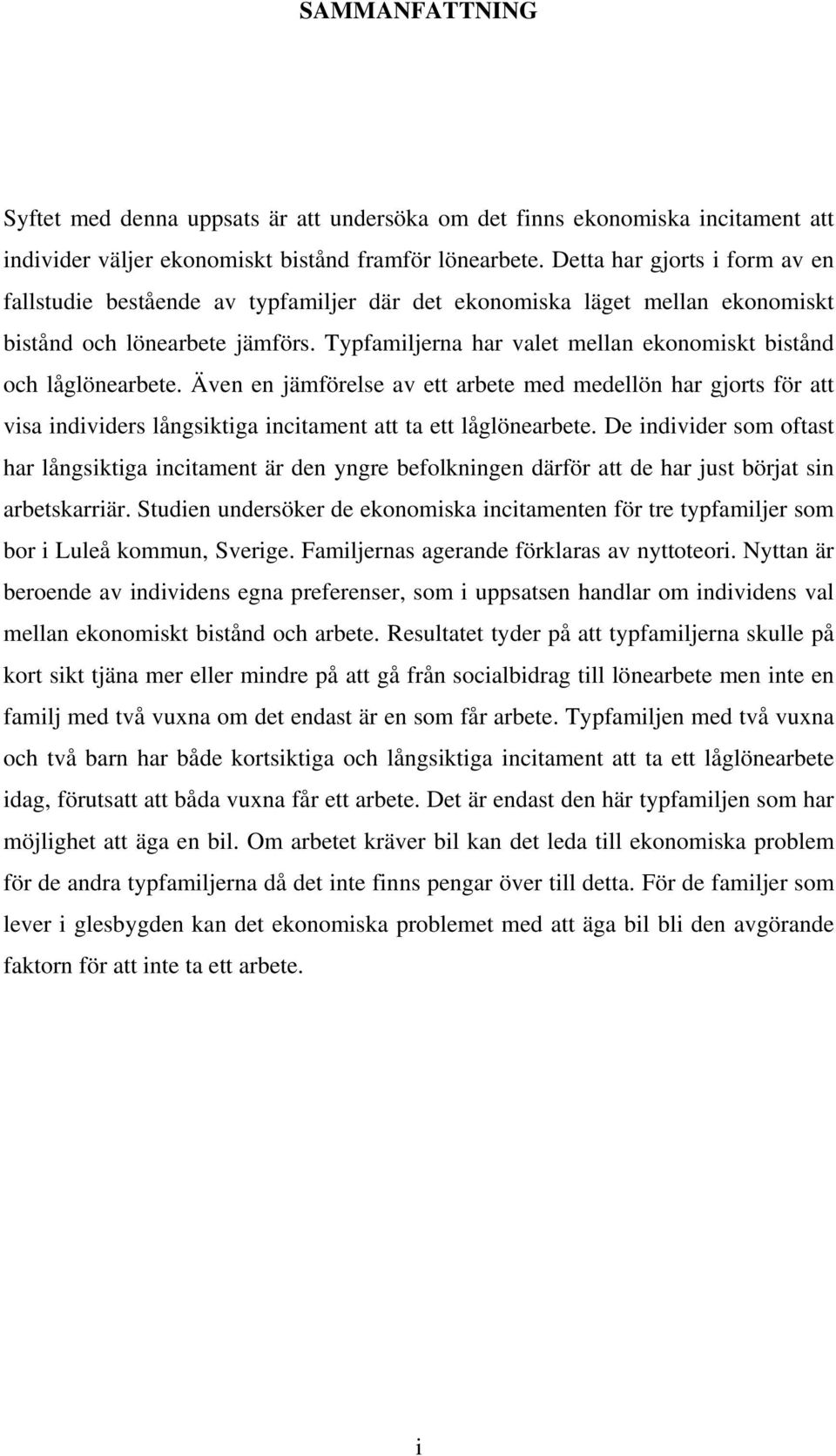 Typfamiljerna har valet mellan ekonomiskt bistånd och låglönearbete. Även en jämförelse av ett arbete med medellön har gjorts för att visa individers långsiktiga incitament att ta ett låglönearbete.