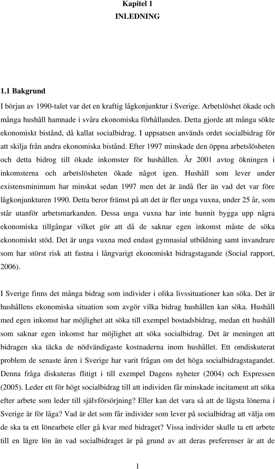 Efter 1997 minskade den öppna arbetslösheten och detta bidrog till ökade inkomster för hushållen. År 2001 avtog ökningen i inkomsterna och arbetslösheten ökade något igen.