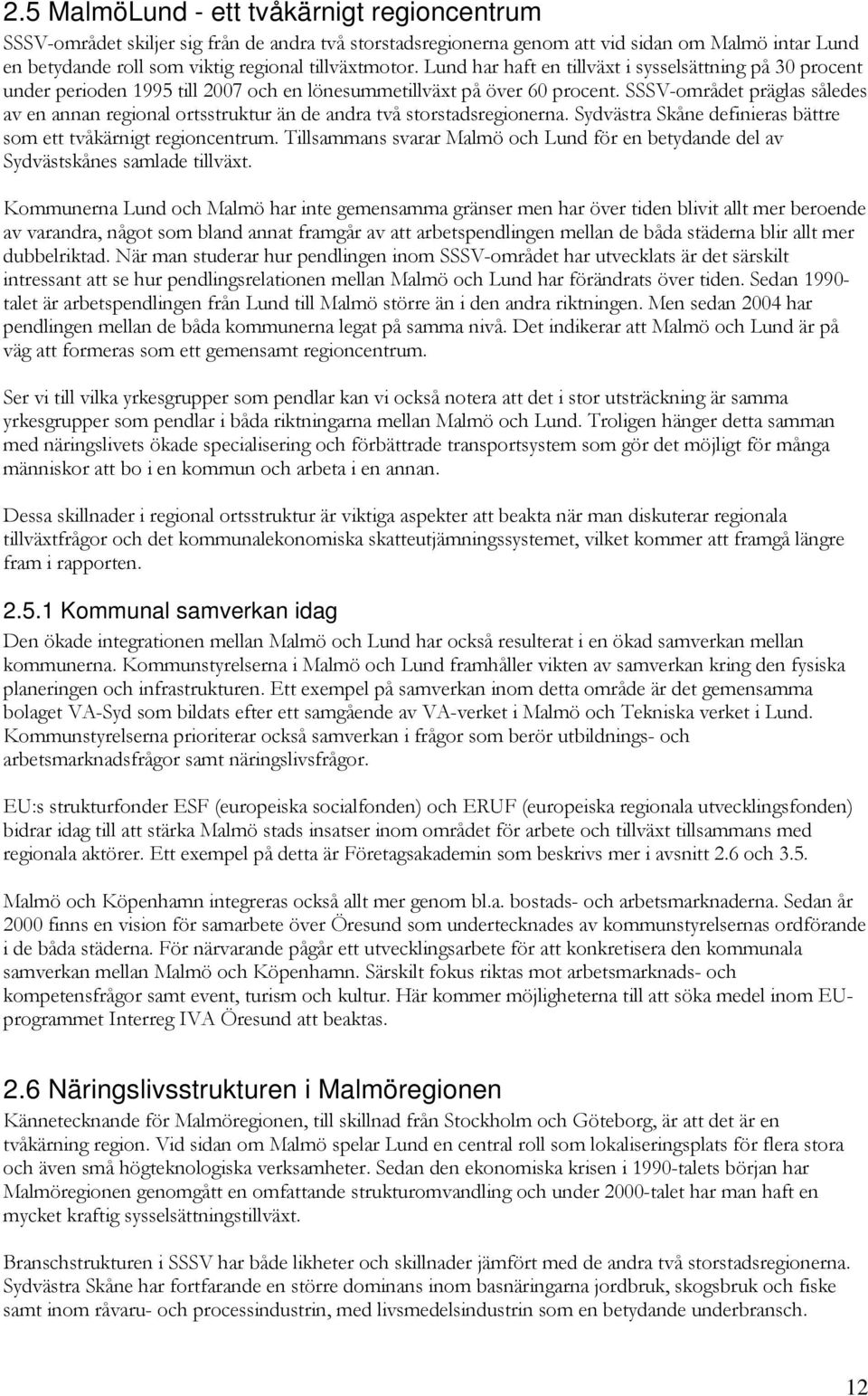 SSSV-området präglas således av en annan regional ortsstruktur än de andra två storstadsregionerna. Sydvästra Skåne definieras bättre som ett tvåkärnigt regioncentrum.