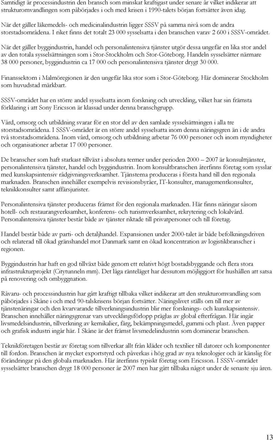 När det gäller byggindustrin, handel och personalintensiva tjänster utgör dessa ungefär en lika stor andel av den totala sysselsättningen som i Stor-Stockholm och Stor-Göteborg.