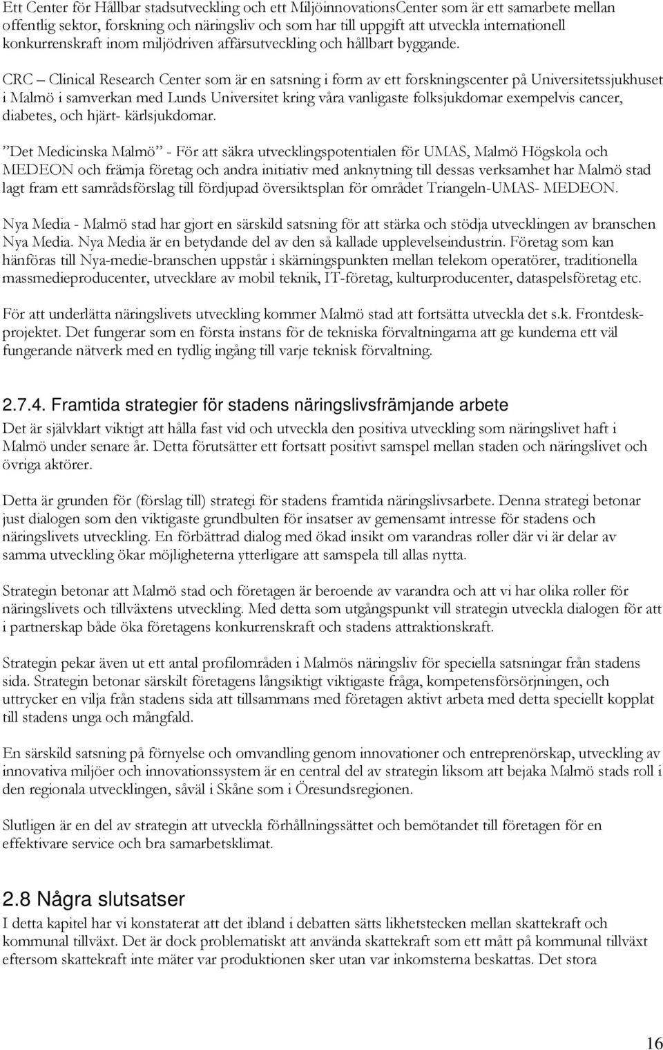 CRC Clinical Research Center som är en satsning i form av ett forskningscenter på Universitetssjukhuset i Malmö i samverkan med Lunds Universitet kring våra vanligaste folksjukdomar exempelvis
