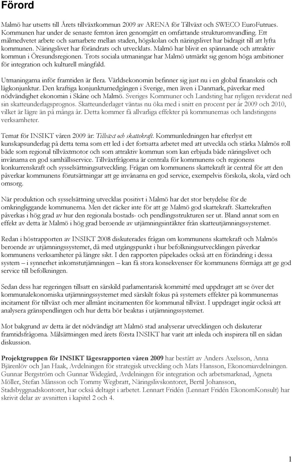 Malmö har blivit en spännande och attraktiv kommun i Öresundsregionen. Trots sociala utmaningar har Malmö utmärkt sig genom höga ambitioner för integration och kulturell mångfald.
