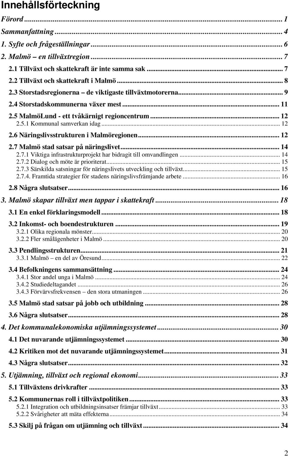 .. 12 2.7 Malmö stad satsar på näringslivet...14 2.7.1 Viktiga infrastrukturprojekt har bidragit till omvandlingen...14 2.7.2 Dialog och möte är prioriterat... 15 2.7.3 Särskilda satsningar för näringslivets utveckling och tillväxt.