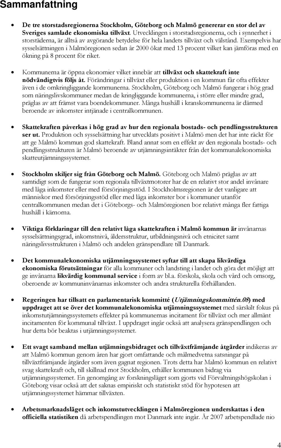 Exempelvis har sysselsättningen i Malmöregionen sedan år 2000 ökat med 13 procent vilket kan jämföras med en ökning på 8 procent för riket.