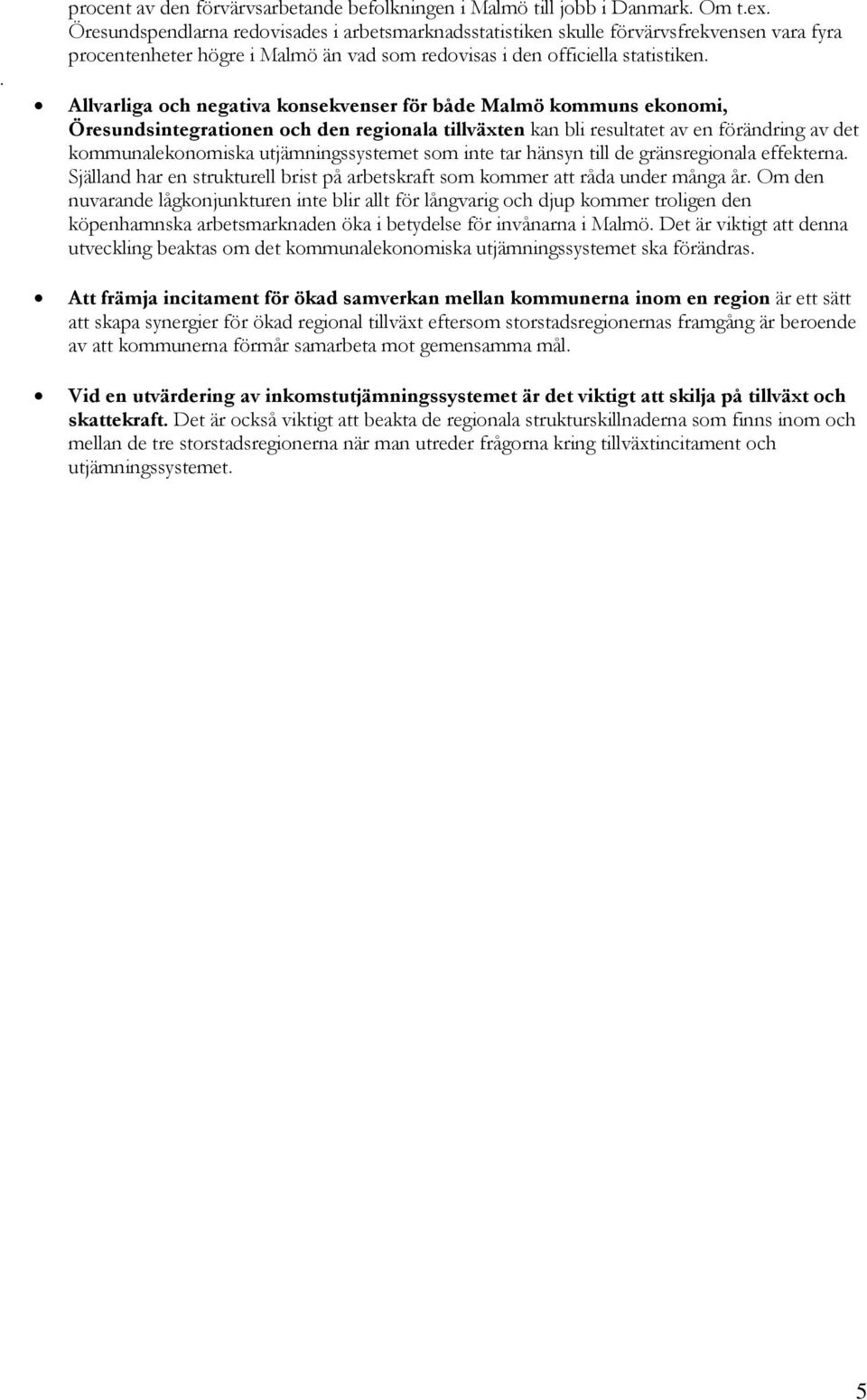 Allvarliga och negativa konsekvenser för både Malmö kommuns ekonomi, Öresundsintegrationen och den regionala tillväxten kan bli resultatet av en förändring av det kommunalekonomiska