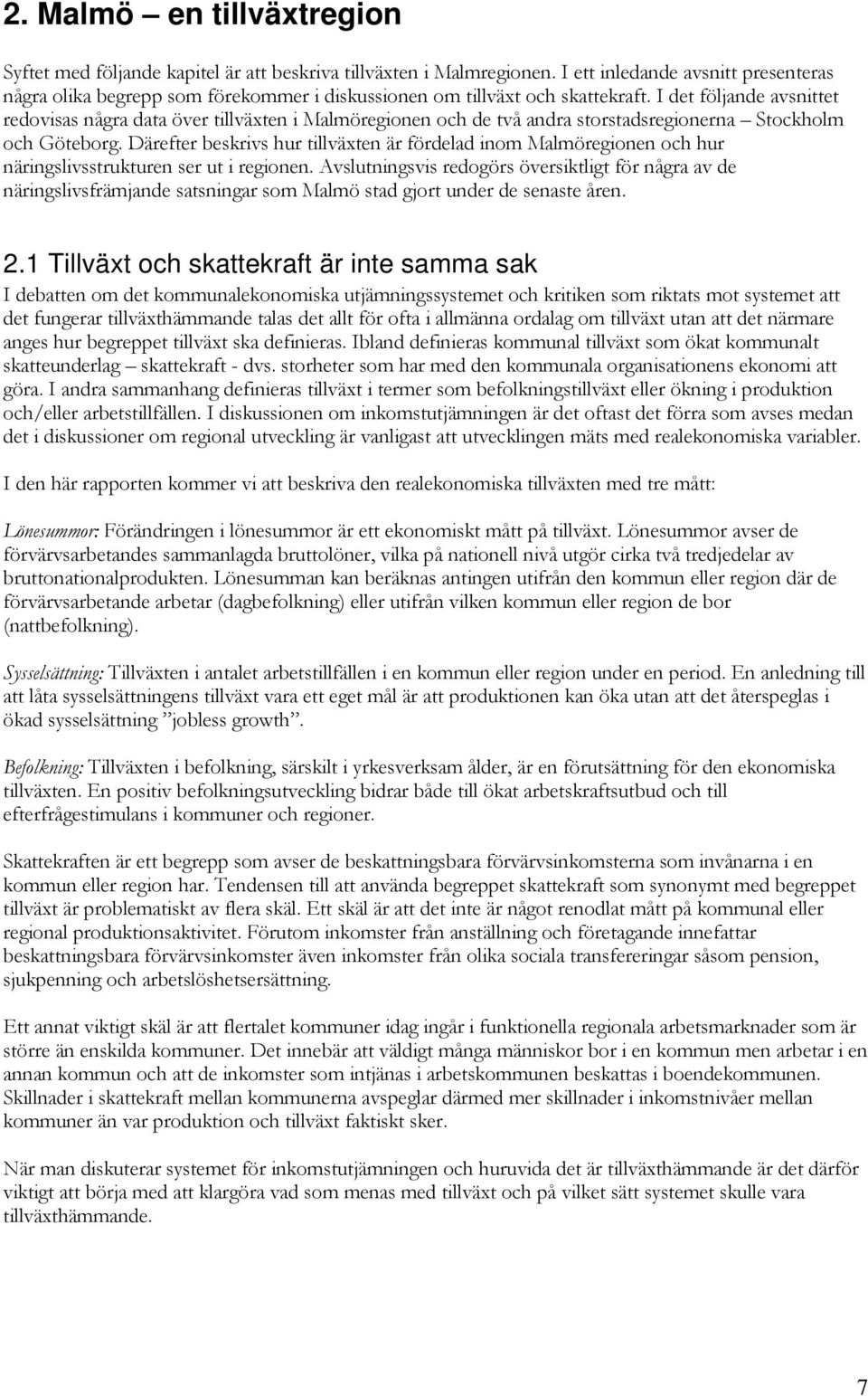 I det följande avsnittet redovisas några data över tillväxten i Malmöregionen och de två andra storstadsregionerna Stockholm och Göteborg.