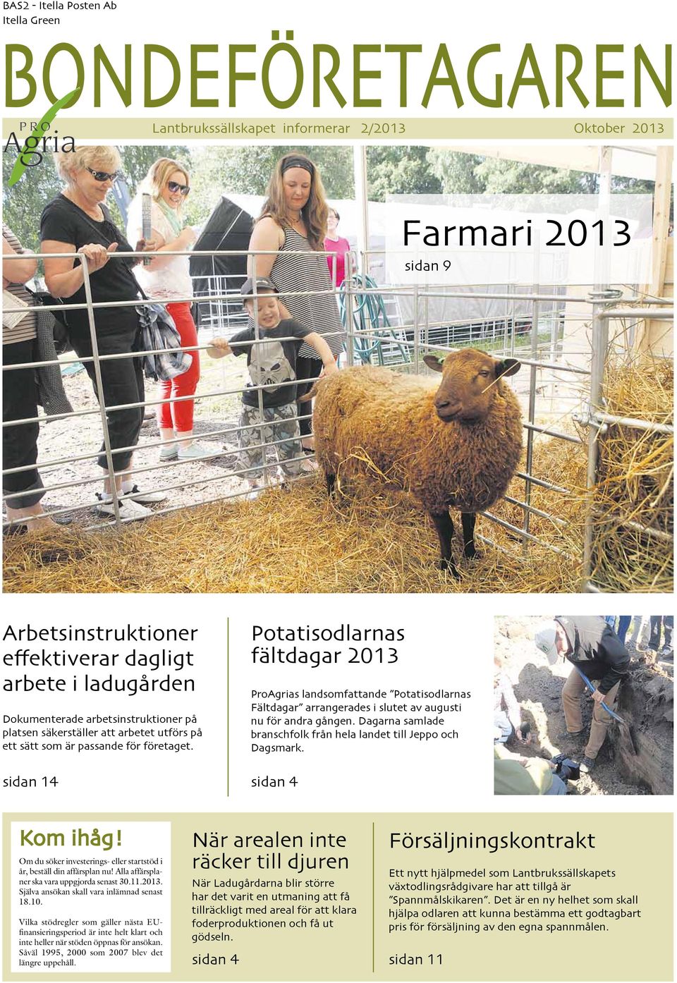 sidan 14 Potatisodlarnas fältdagar 2013 ProAgrias landsomfattande Potatisodlarnas Fältdagar arrangerades i slutet av augusti nu för andra gången.