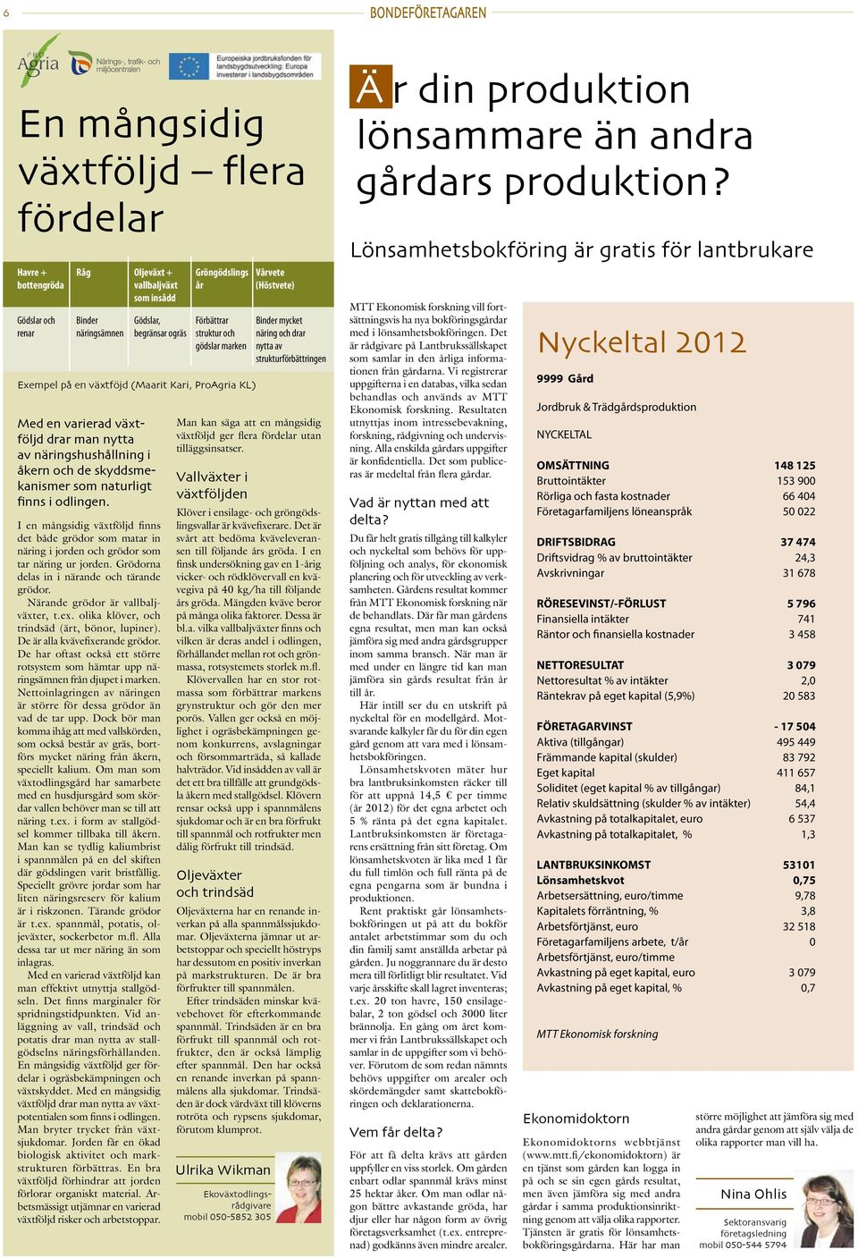 näringshushållning i åkern och de skyddsmekanismer som naturligt finns i odlingen. I en mångsidig växtföljd finns det både grödor som matar in näring i jorden och grödor som tar näring ur jorden.