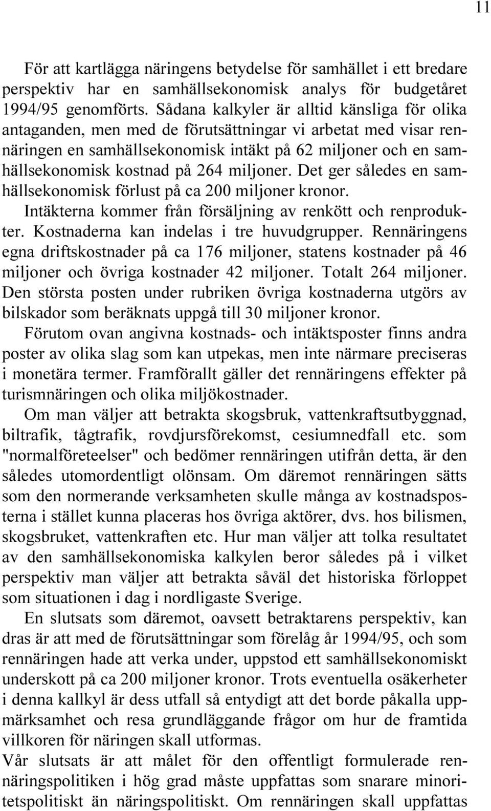 KRONOR )NT KTERNA KOMMER FR N F RS LJNING AV RENK TT OCH RENPRODUK TER +OSTNADERNA KAN INDELAS I TRE HUVUDGRUPPER 2ENN RINGENS EGNA DRIFTSKOSTNADER P CA MILJONER STATENS KOSTNADER P MILJONER OCH