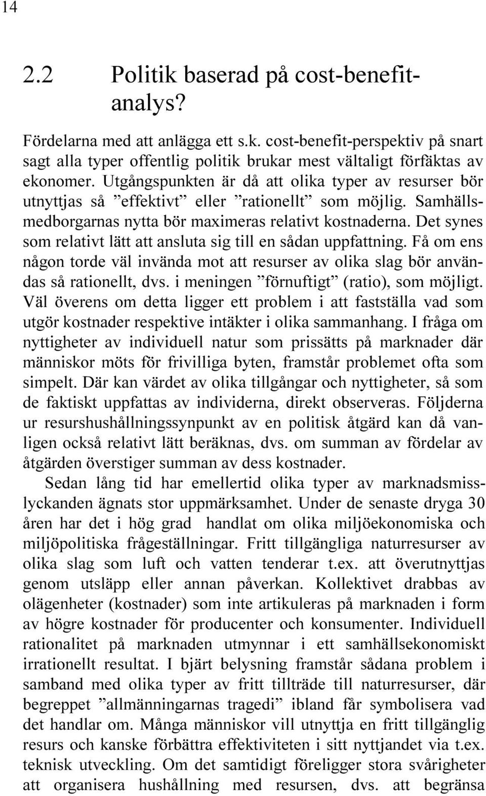 DAN UPPFATTNING & OM ENS N GON TORDE V L INV NDA MOT ATT RESURSER AV OLIKA SLAG B R ANV N DAS S RATIONELLT DVS I MENINGEN F RNUFTIGT RATIO SOM M JLIGT 6 L VERENS OM DETTA LIGGER ETT PROBLEM I ATT