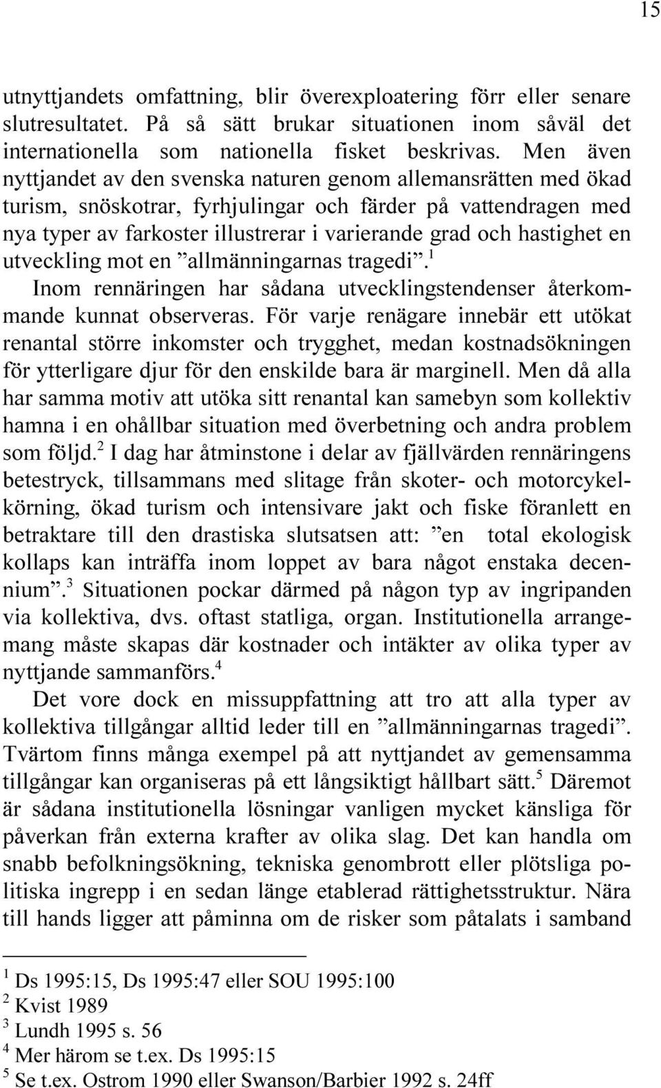 NNINGARNAS TRAGEDI )NOM RENN RINGEN HAR S DANA UTVECKLINGSTENDENSER TERKOM MANDE KUNNAT OBSERVERAS & R VARJE REN GARE INNEB R ETT UT KAT RENANTAL ST RRE INKOMSTER OCH TRYGGHET MEDAN KOSTNADS KNINGEN