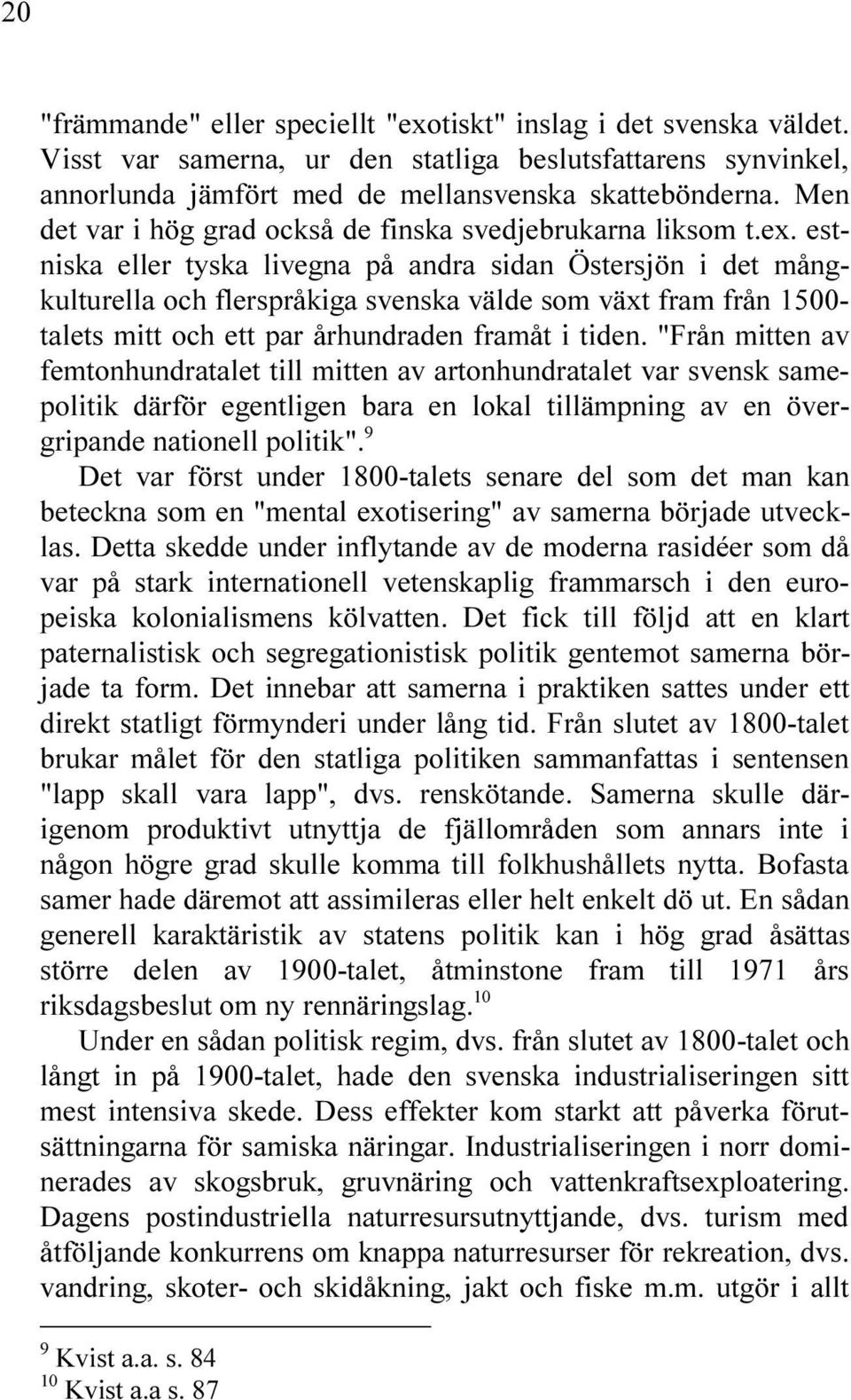 RHUNDRADEN FRAM T I TIDEN &R N MITTEN AV FEMTONHUNDRATALET TILL MITTEN AV ARTONHUNDRATALET VAR SVENSK SAME POLITIK D RF R EGENTLIGEN BARA EN LOKAL TILL MPNING AV EN VER GRIPANDE NATIONELL POLITIK $ET