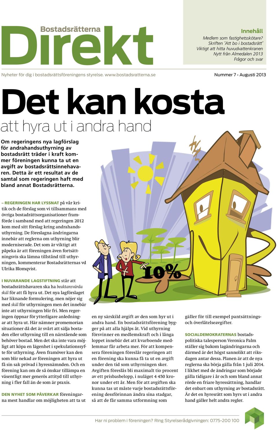 se Nummer 7 Augusti 2013 Det kan kosta att hyra ut i andra hand Om regeringens nya lagförslag för andrahandsuthyrning av bostadsrätt träder i kraft kommer föreningen kunna ta ut en avgift av