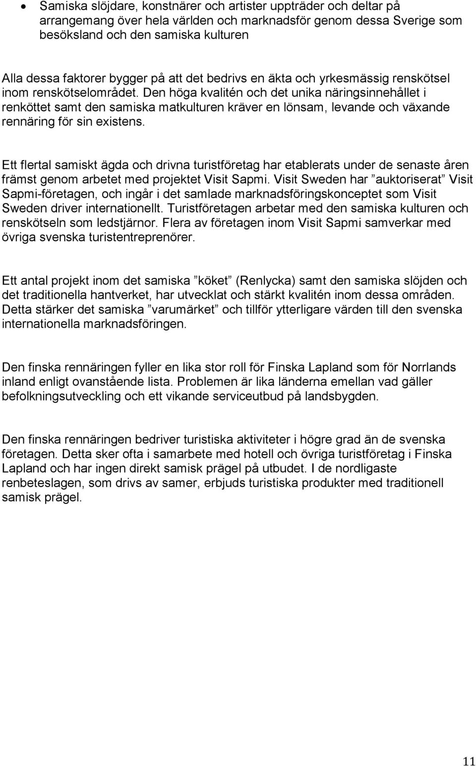 Den höga kvalitén och det unika näringsinnehållet i renköttet samt den samiska matkulturen kräver en lönsam, levande och växande rennäring för sin existens.