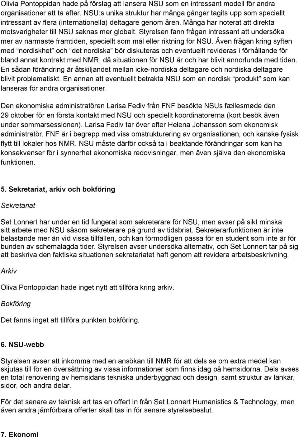 Styrelsen fann frågan intressant att undersöka mer av närmaste framtiden, speciellt som mål eller riktning för NSU.