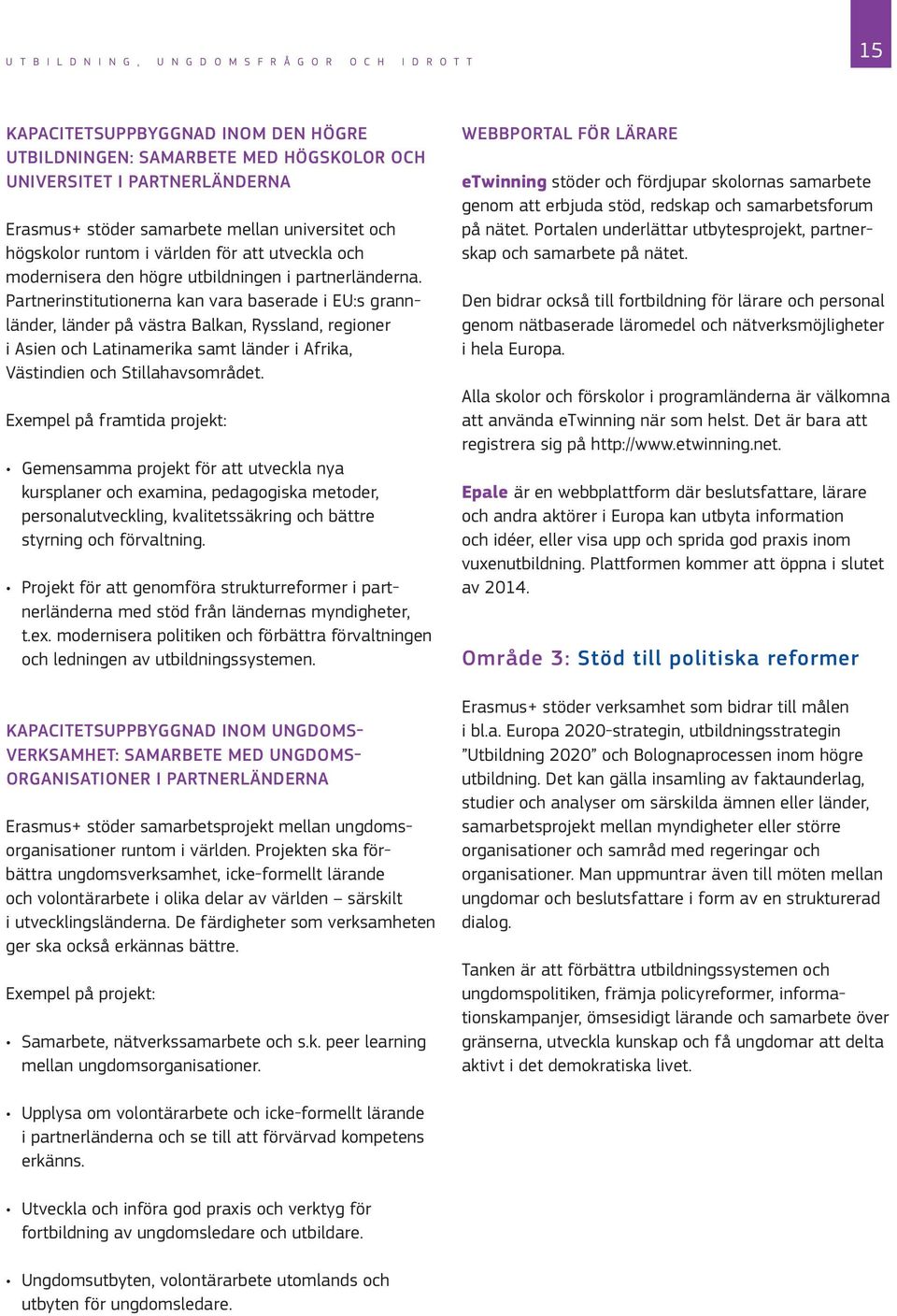 Partnerinstitutionerna kan vara baserade i EU:s grannländer, länder på västra Balkan, Ryssland, regioner i Asien och Latinamerika samt länder i Afrika, Västindien och Stillahavsområdet.