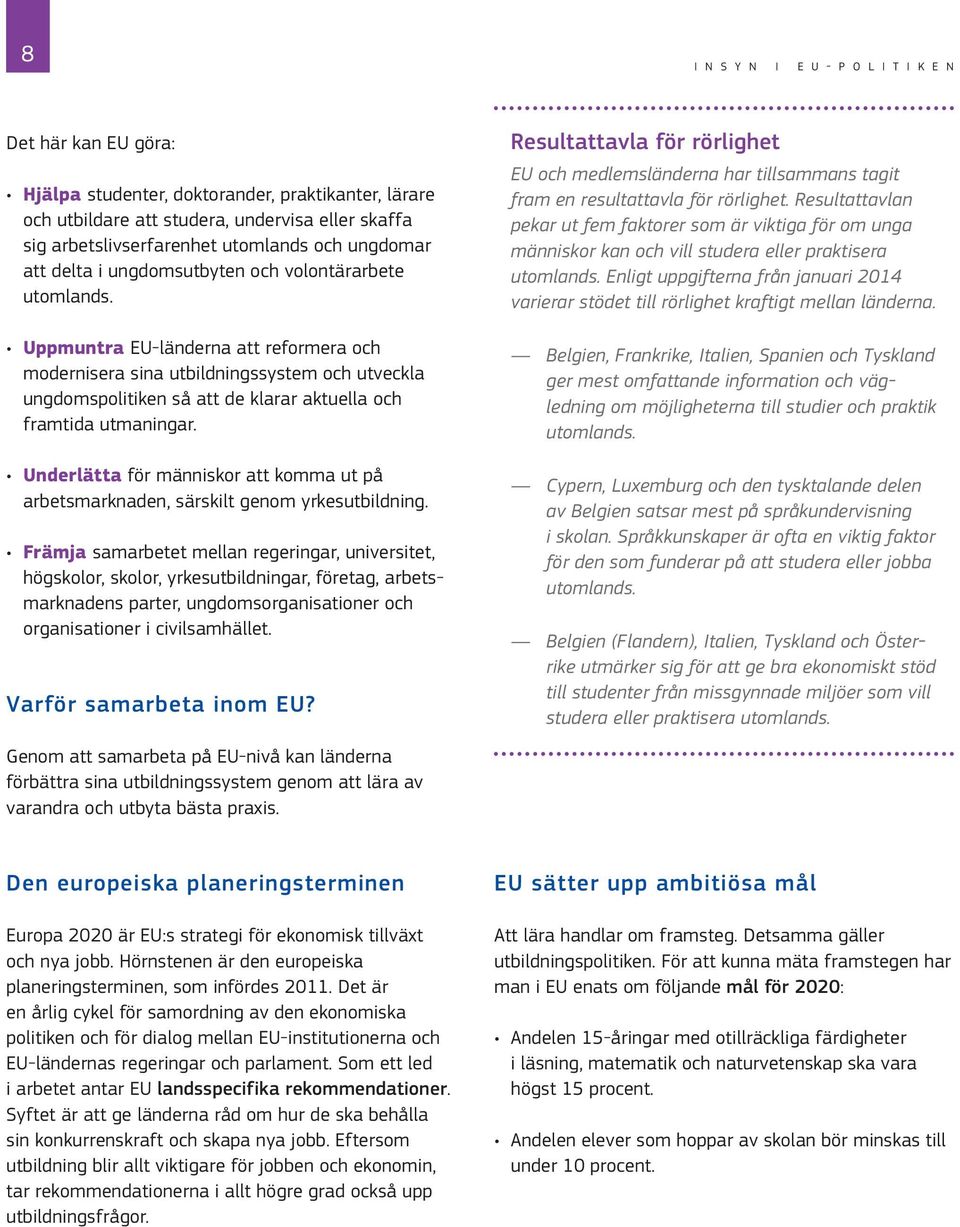 Uppmuntra EU länderna att reformera och modernisera sina utbildningssystem och utveckla ungdomspolitiken så att de klarar aktuella och framtida utmaningar.