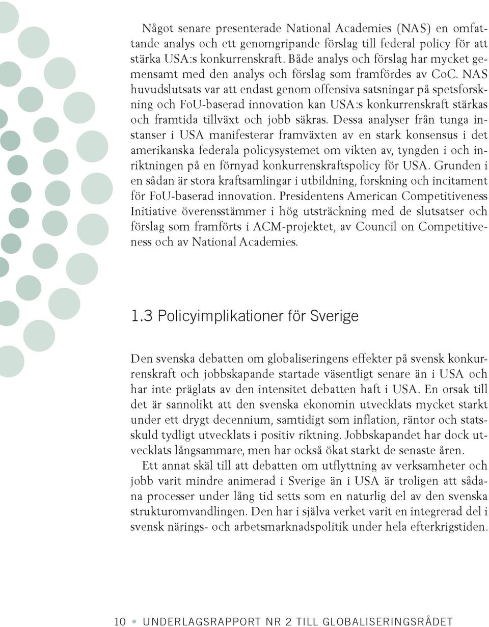 NAS huvudslutsats var att endast genom offensiva satsningar på spetsforskning och FoU-baserad innovation kan USA:s konkurrenskraft stärkas och framtida tillväxt och jobb säkras.
