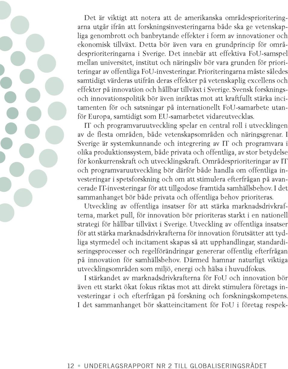 Det innebär att effektiva FoU-samspel mellan universitet, institut och näringsliv bör vara grunden för prioriteringar av offentliga FoU-investeringar.