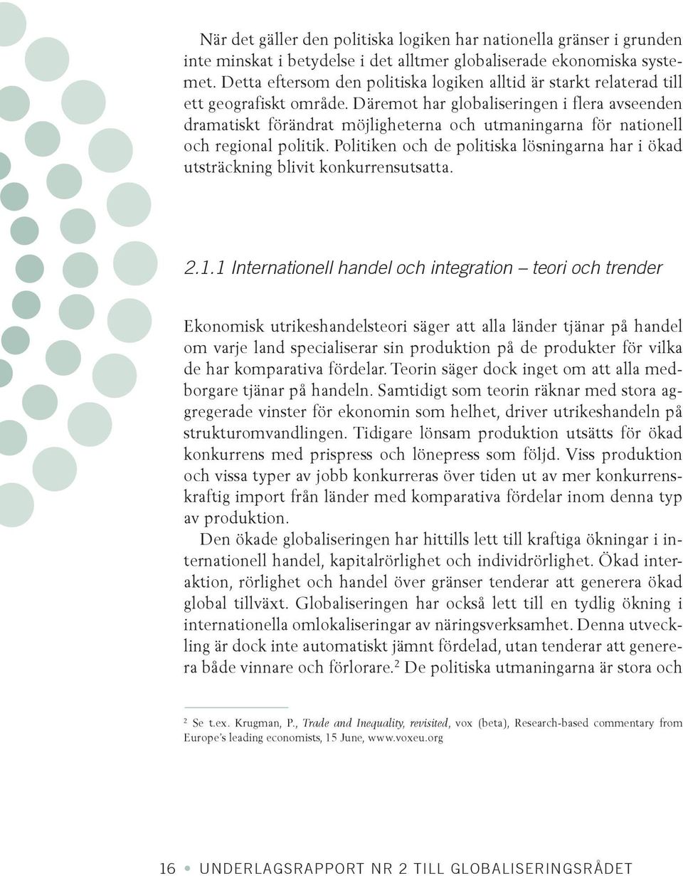 Däremot har globaliseringen i flera avseenden dramatiskt förändrat möjligheterna och utmaningarna för nationell och regional politik.