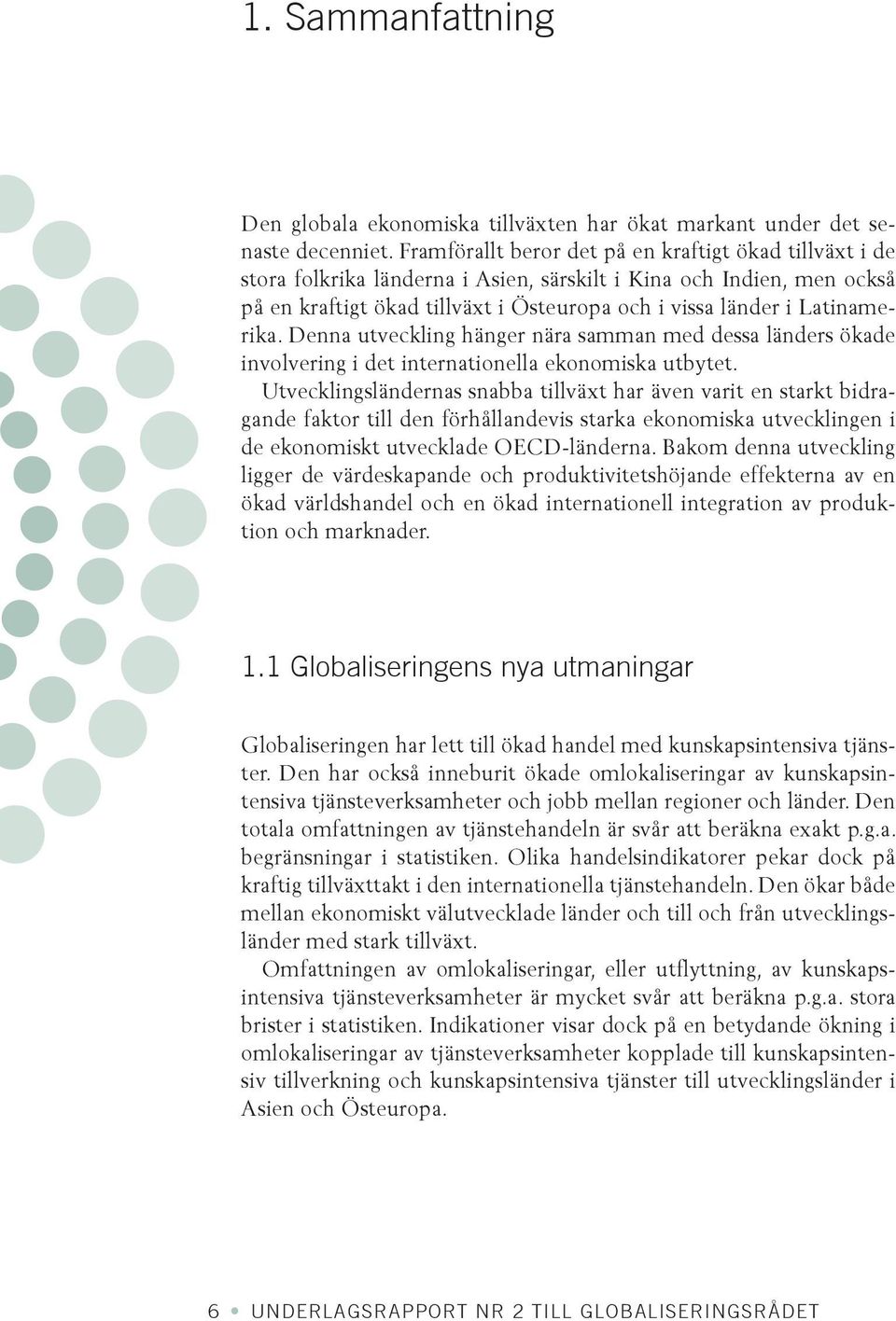 Latinamerika. Denna utveckling hänger nära samman med dessa länders ökade involvering i det internationella ekonomiska utbytet.