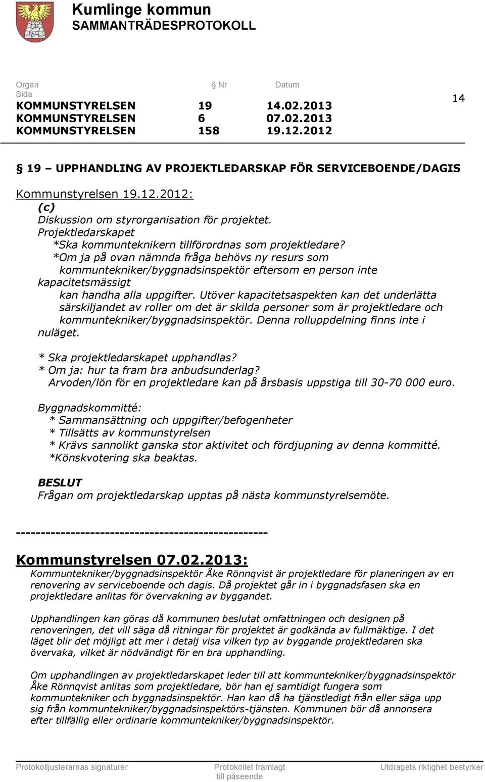 *Om ja på ovan nämnda fråga behövs ny resurs som kommuntekniker/byggnadsinspektör eftersom en person inte kapacitetsmässigt kan handha alla uppgifter.