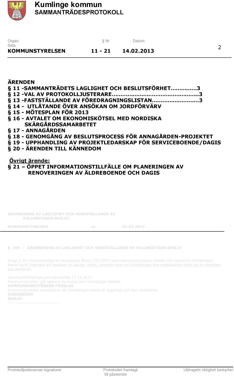 GENOMGÅNG AV SPROCESS FÖR ANNAGÅRDEN-PROJEKTET 19 - UPPHANDLING AV PROJEKTLEDARSKAP FÖR SERVICEBOENDE/DAGIS 20 - ÄRENDEN TILL KÄNNEDOM Övrigt ärende: 21 ÖPPET INFORMATIONSTILLFÄLLE OM PLANERINGEN AV