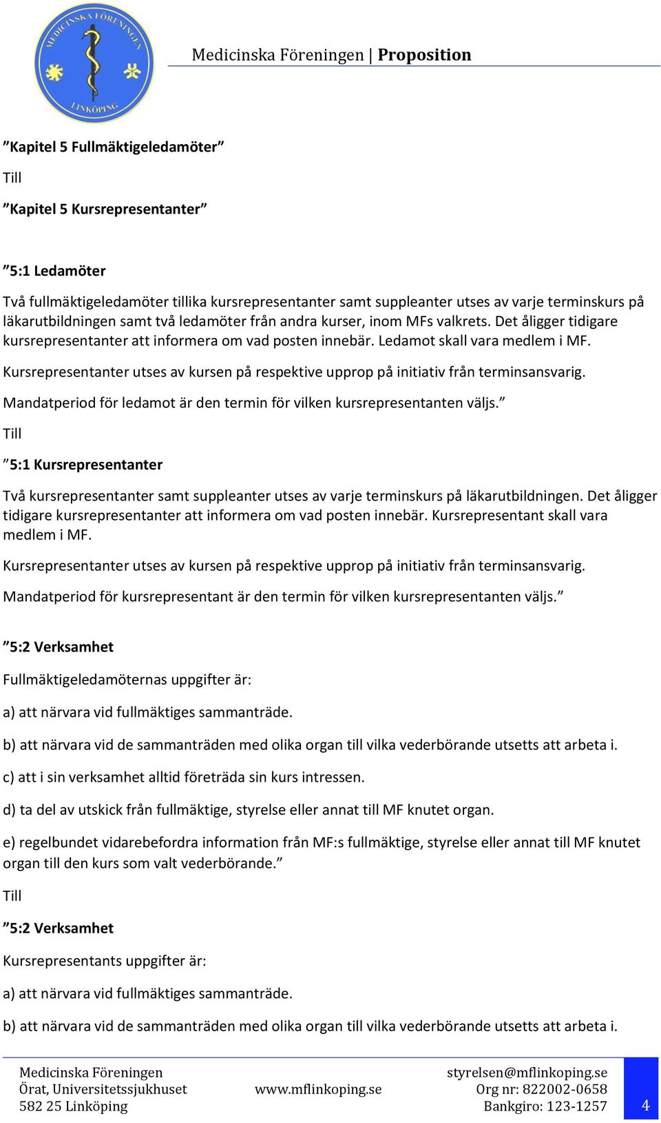 Kursrepresentanter utses av kursen på respektive upprop på initiativ från terminsansvarig. Mandatperiod för ledamot är den termin för vilken kursrepresentanten väljs.